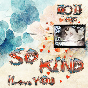 You are so kind